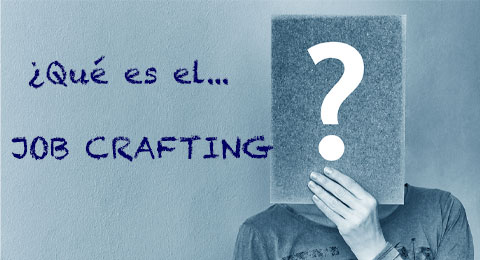 El diccionario de los RRHH: ¿Qué es el Job Crafting?